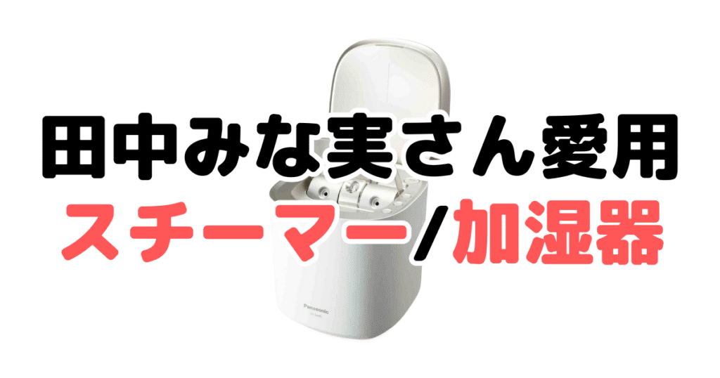 田中みな実さん愛用のスチーマー・加湿器