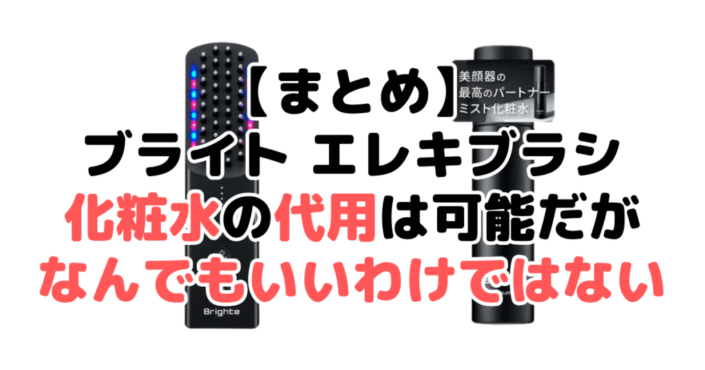 まとめ：ブライト エレキブラシ化粧水の代用は可能だが、なんでもいいわけではない