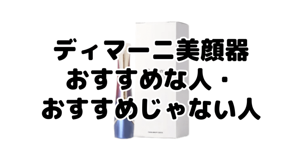 ディマーニ美顔器がおすすめな人・おすすめじゃない人