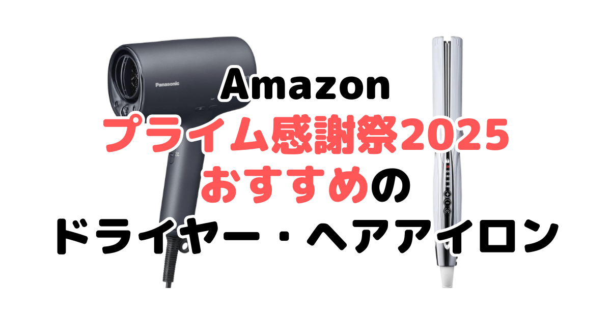 Amazonプライム感謝祭2025でおすすめのドライヤー・ヘアアイロンを解説