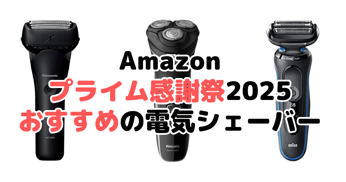 Amazonプライム感謝祭2025でおすすめの電気シェーバー・髭剃りを解説