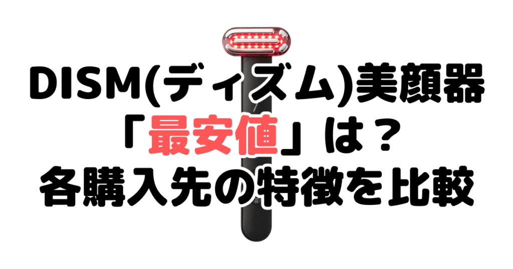 DISM(ディズム)美顔器の最安値は?各購入先の特徴を比較