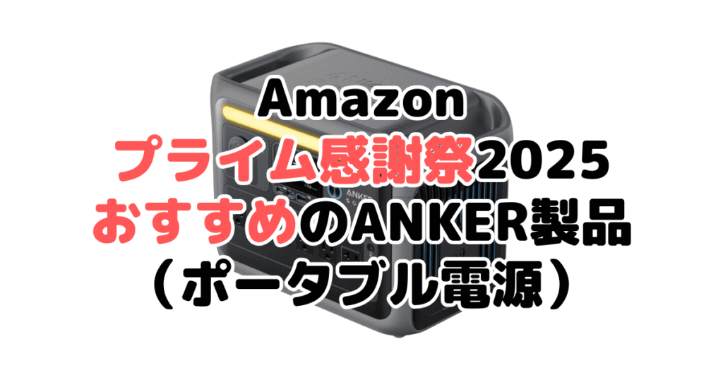 Amazonプライム感謝祭2025でおすすめのANKER製品(ポータブル電源)