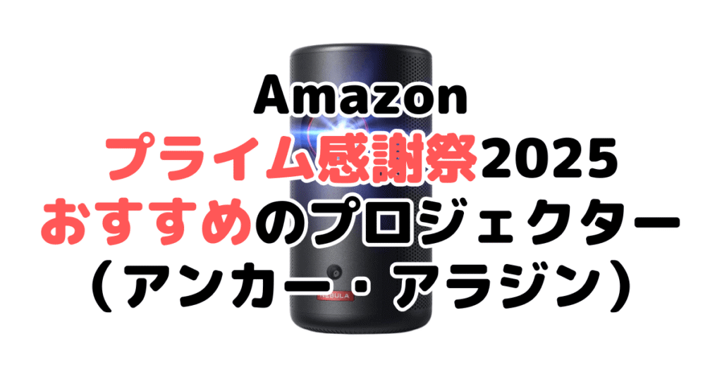 Amazonプライム感謝祭2025でおすすめのプロジェクター(アンカー・アラジン)