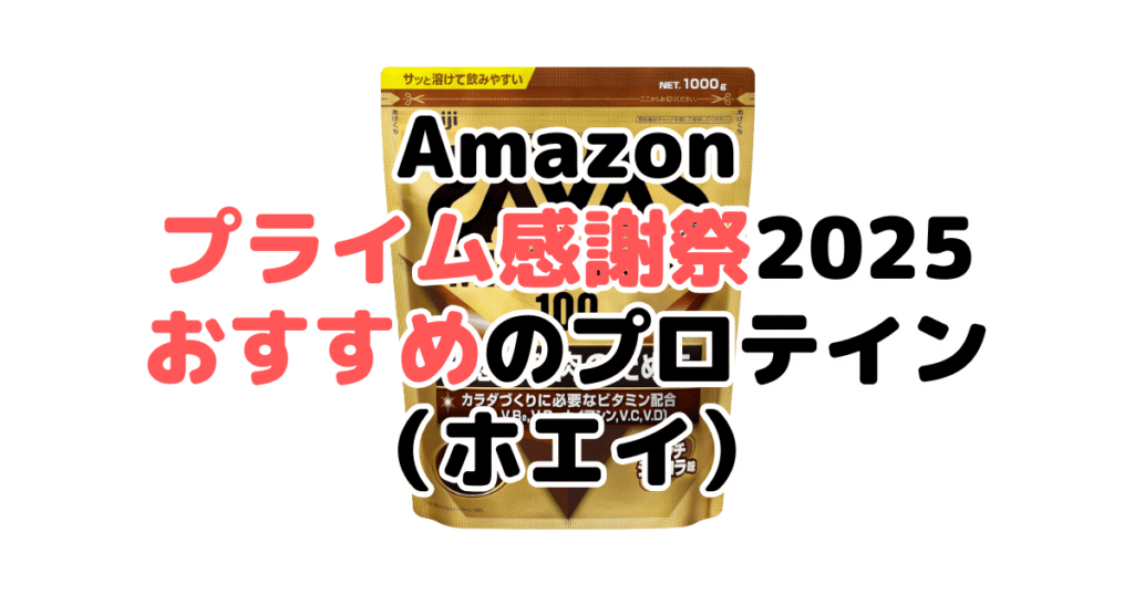 Amazonプライム感謝祭2025でおすすめのプロテイン(ホエイ)