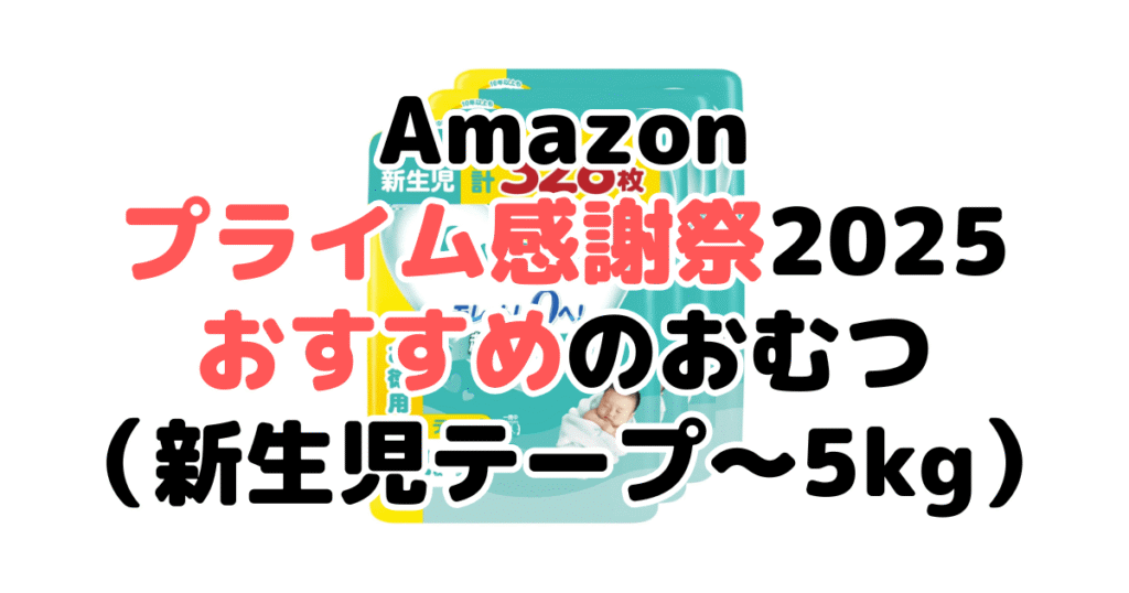 Amazonプライム感謝祭2025でおすすめのおむつ(新生児テープ~5kg)