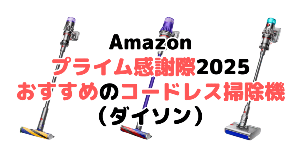 Amazonプライム感謝祭2025でおすすめのコードレス掃除機(ダイソン)