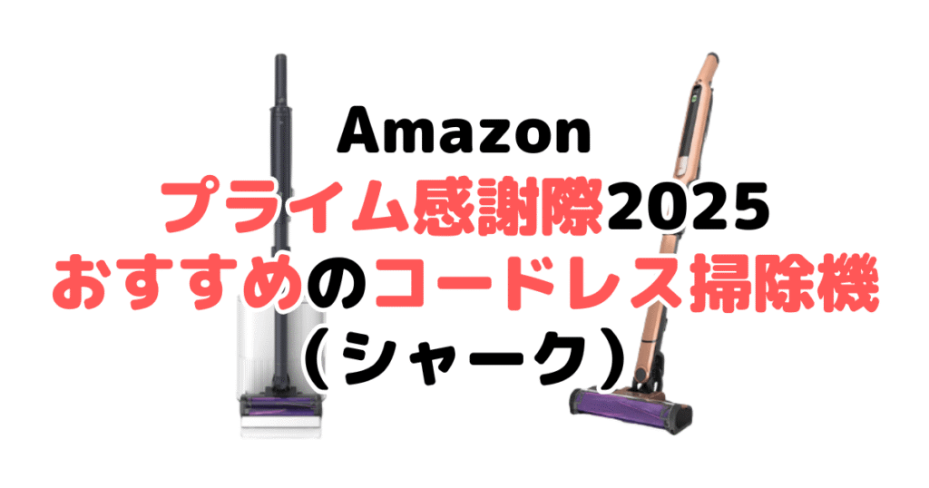 Amazonプライム感謝祭2025でおすすめのコードレス掃除機(シャーク)