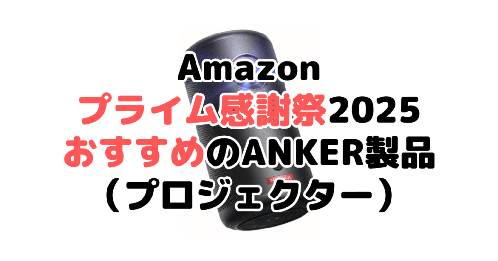 Amazonプライム感謝祭2025でおすすめのANKER製品(プロジェクター)
