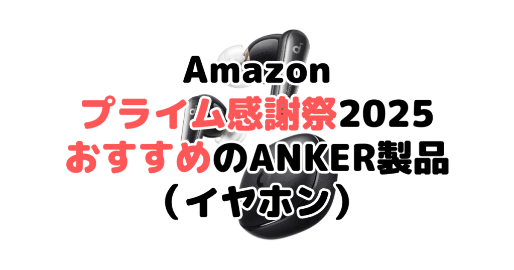 Amazonプライム感謝祭2025でおすすめのANKER製品(イヤホン)