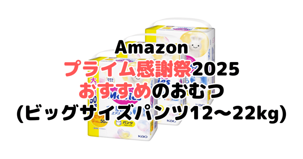 Amazonプライム感謝祭2025でおすすめのおむつ(ビッグサイズパンツ12~22kg)
