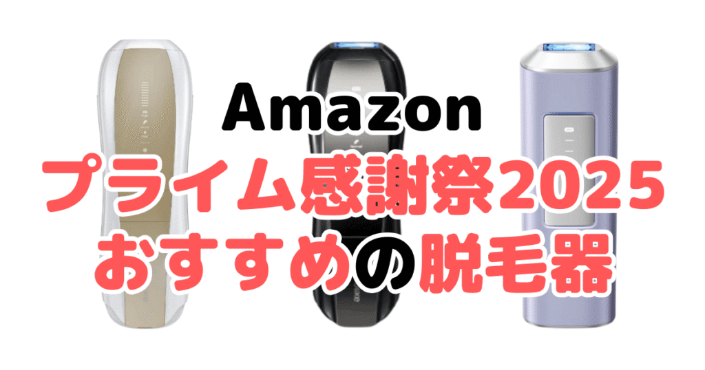 Amazonプライム感謝祭2025でおすすめの脱毛器を解説