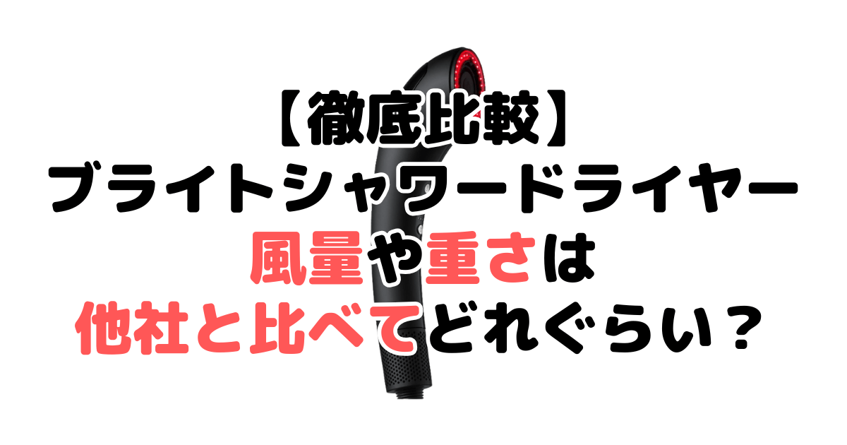 【徹底比較】ブライトシャワードライヤーの風量や重さは他社と比べてどれぐらい？