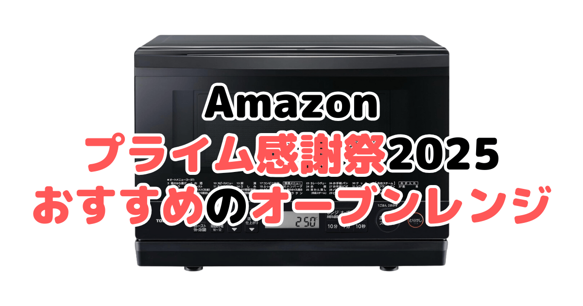 Amazonプライム感謝祭2025でおすすめのオーブンレンジ・電子レンジ