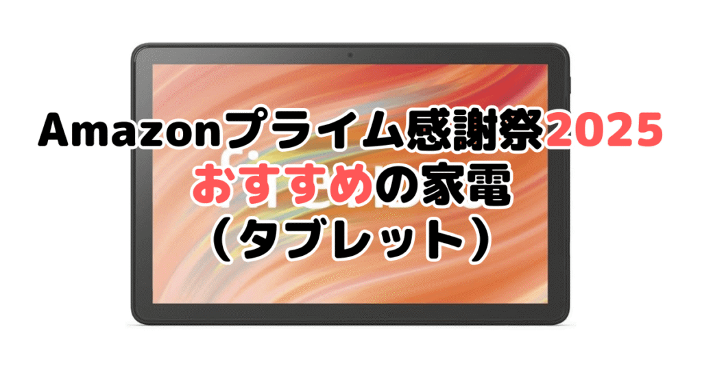 Amazonプライム感謝祭2025でおすすめの家電(タブレット)