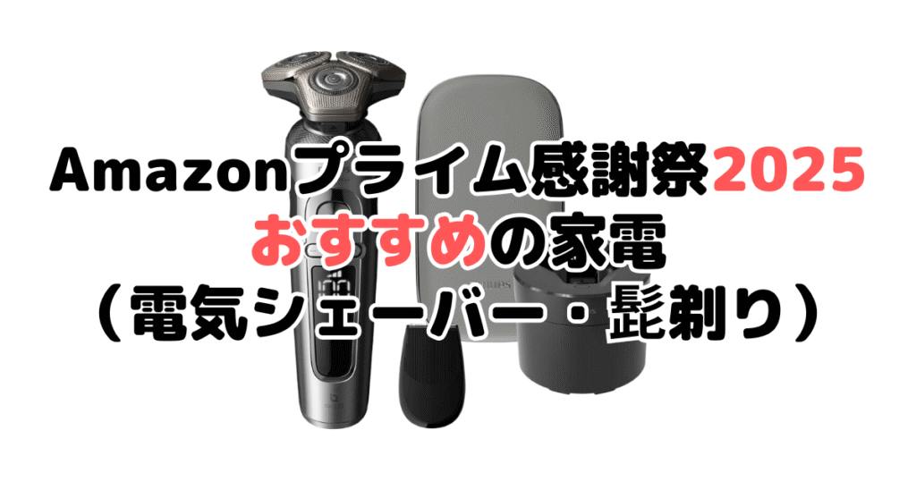 Amazonプライム感謝祭2025でおすすめの家電(電気シェーバー・髭剃り)