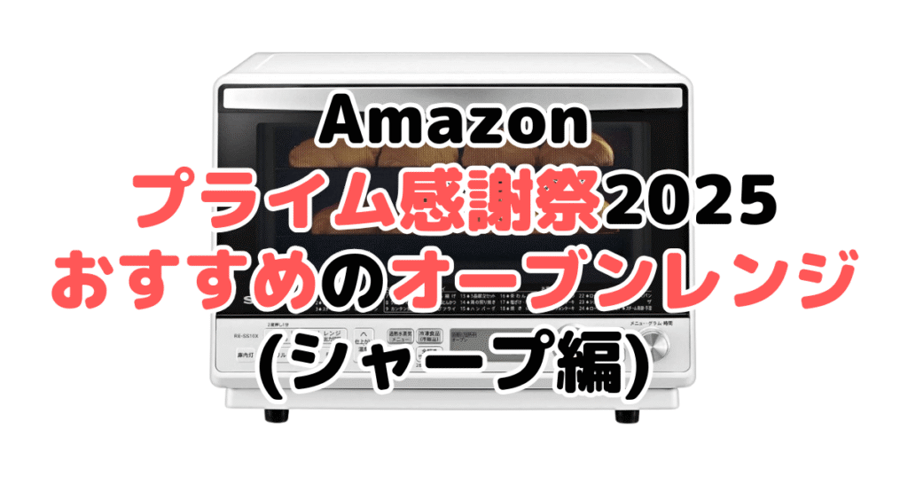 Amazonプライム感謝祭2025でおすすめのオーブンレンジ・電子レンジ(シャープ編)