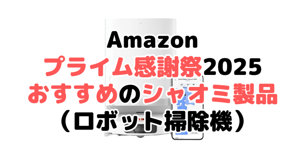 Amazonプライム感謝祭2025でおすすめのシャオミ製品(ロボット掃除機)