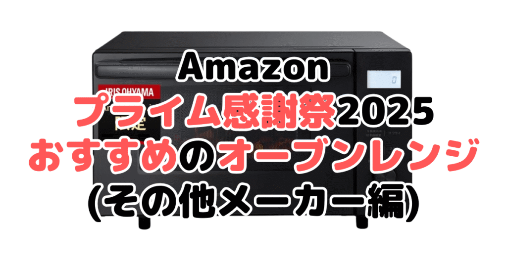 Amazonプライム感謝祭2025でおすすめのオーブンレンジ・電子レンジ(その他メーカー編)