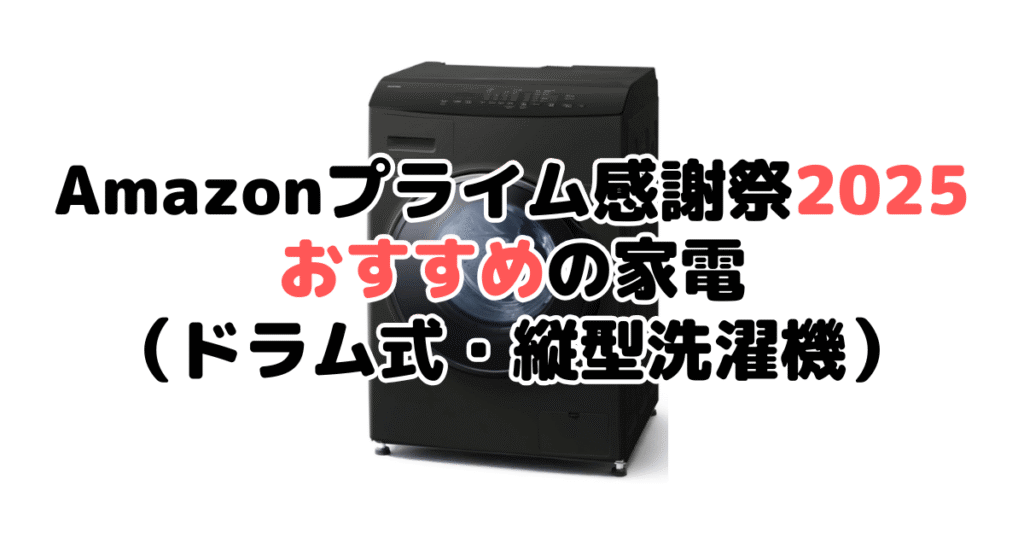 Amazonプライム感謝祭2025でおすすめの家電(ドラム式・縦型洗濯機)